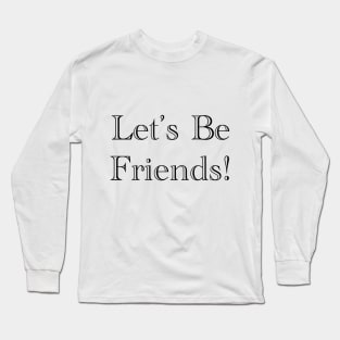 Let's Be Friends! Long Sleeve T-Shirt